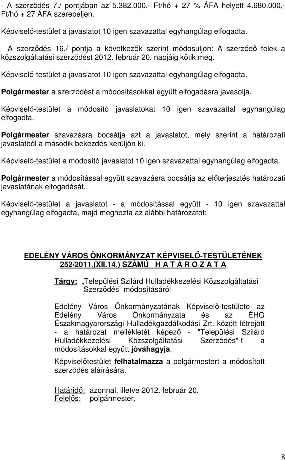 Polgármester a szerződést a módosításokkal együtt elfogadásra javasolja. Képviselő-testület a módosító javaslatokat 10 igen szavazattal egyhangúlag elfogadta.