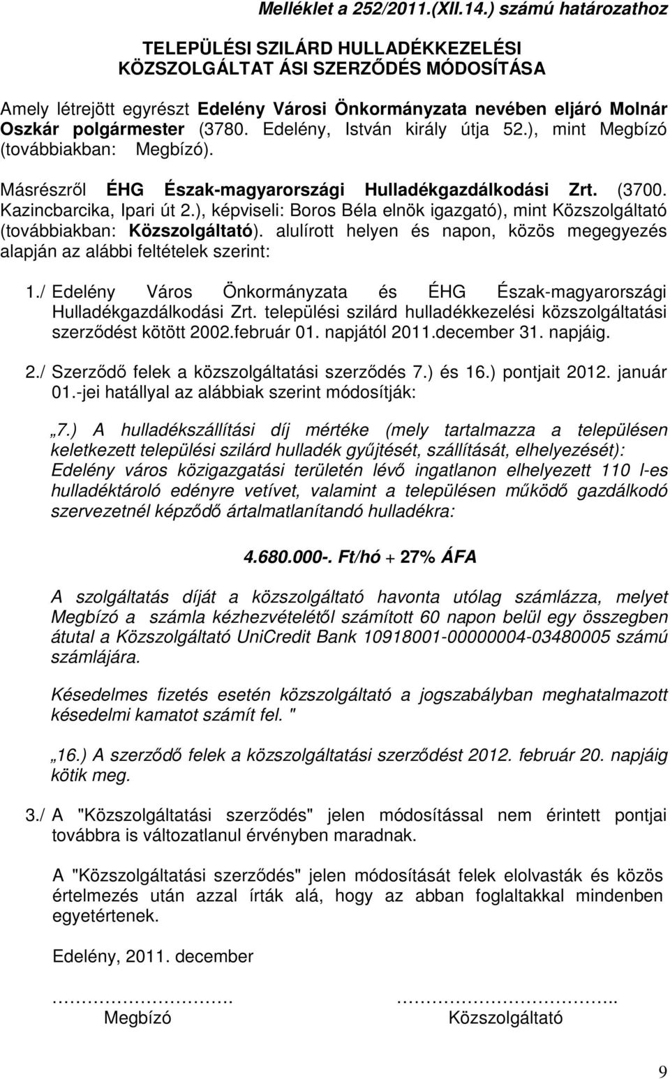 Edelény, István király útja 52.), mint Megbízó (továbbiakban: Megbízó). Másrészről ÉHG Észak-magyarországi Hulladékgazdálkodási Zrt. (3700. Kazincbarcika, Ipari út 2.