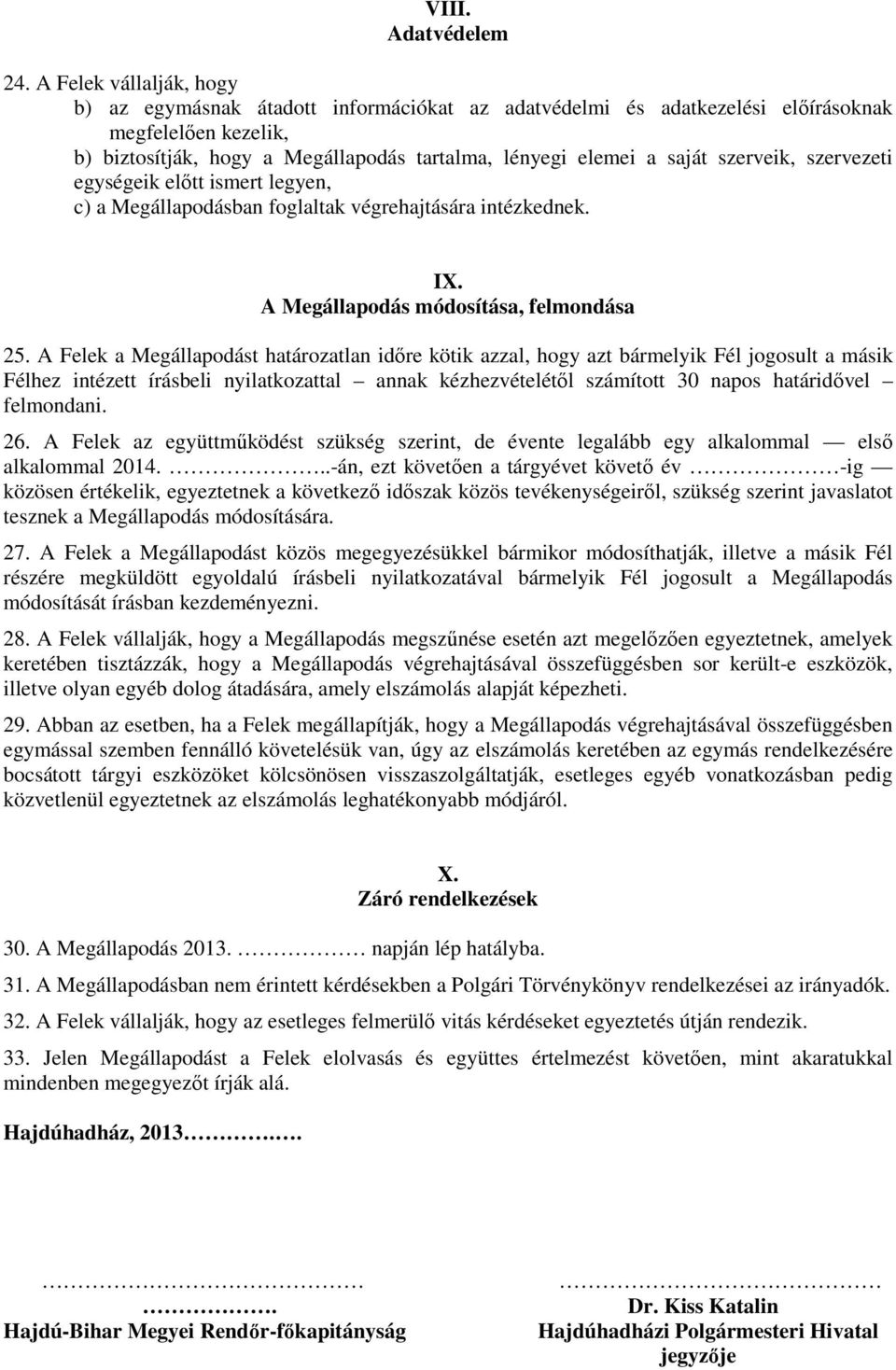 szerveik, szervezeti egységeik előtt ismert legyen, c) a Megállapodásban foglaltak végrehajtására intézkednek. IX. A Megállapodás módosítása, felmondása 25.