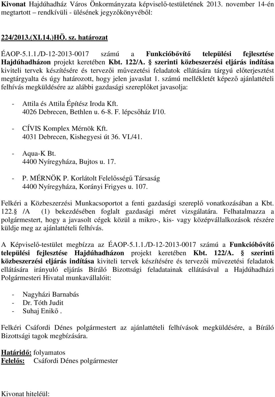 számú mellékletét képező ajánlattételi felhívás megküldésére az alábbi gazdasági szereplőket javasolja: - Attila és Attila Építész Iroda Kft. 4026 Debrecen, Bethlen u. 6-8. F. lépcsőház I/10.