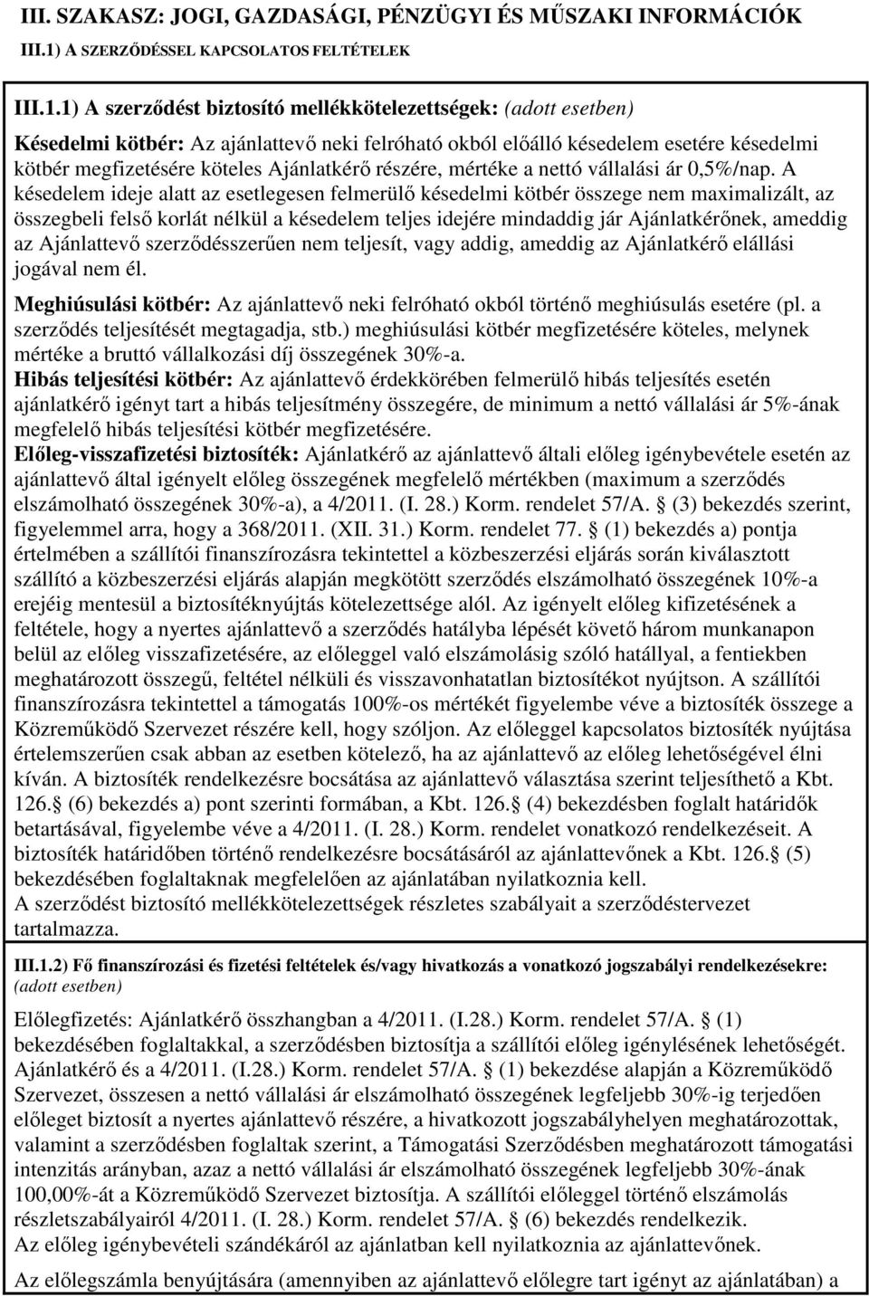 1) A szerződést biztosító mellékkötelezettségek: (adott esetben) Késedelmi kötbér: Az ajánlattevő neki felróható okból előálló késedelem esetére késedelmi kötbér megfizetésére köteles Ajánlatkérő