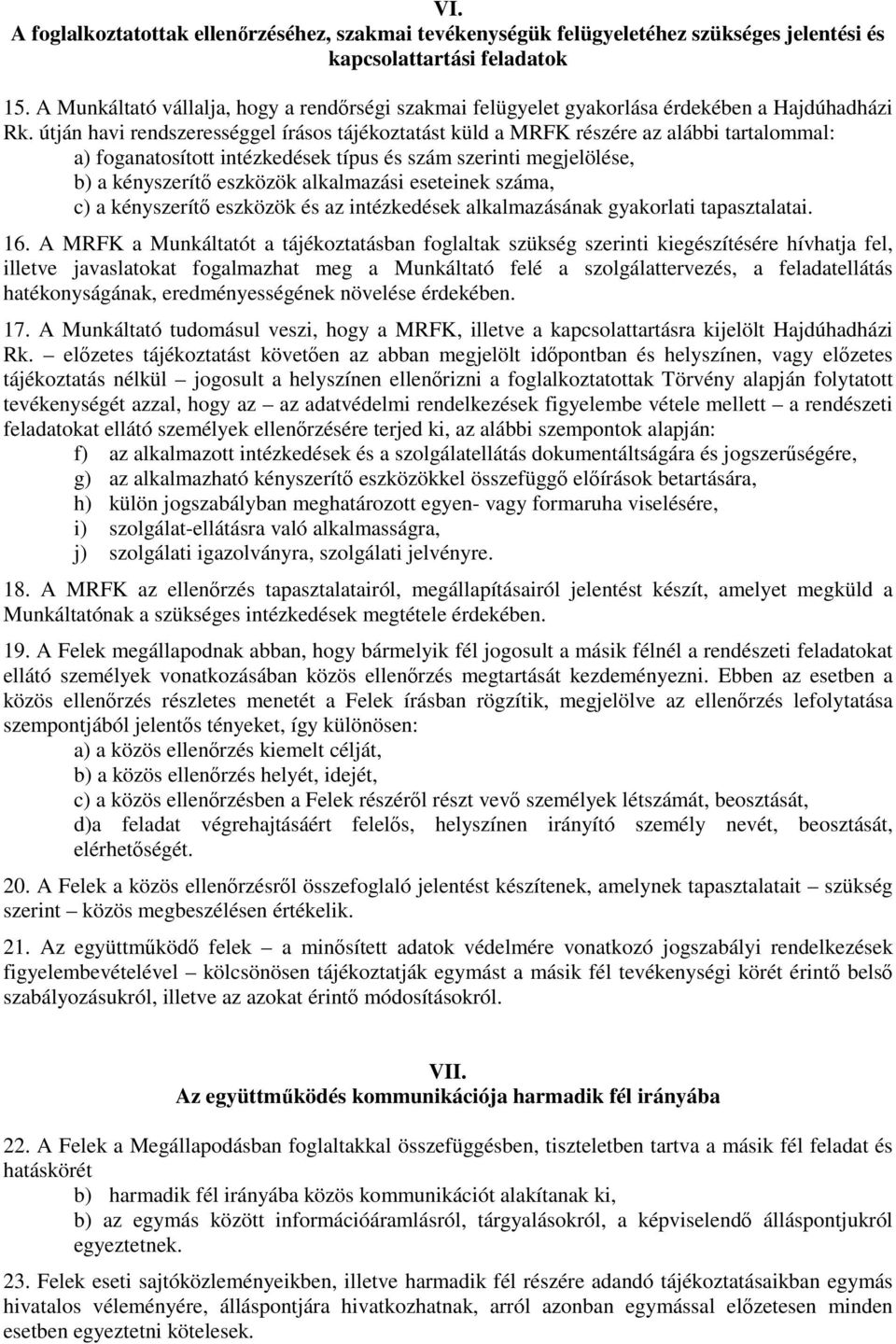 útján havi rendszerességgel írásos tájékoztatást küld a MRFK részére az alábbi tartalommal: a) foganatosított intézkedések típus és szám szerinti megjelölése, b) a kényszerítő eszközök alkalmazási