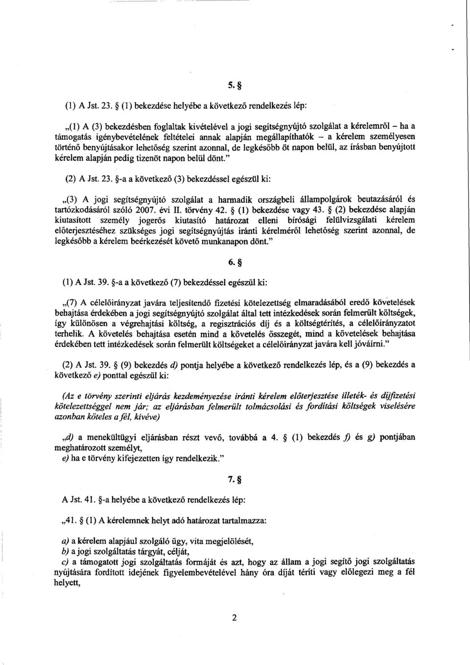 megállapíthatók a kérelem személyese n történ ő benyújtásakor lehetőség szerint azonnal, de legkés őbb öt napon belül, az írásban benyújtot t kérelem alapján pedig tizenöt napon belül dönt. (2) A Jst.