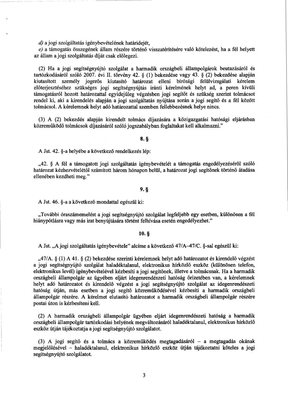 (2) bekezdése alapján kiutasított személy jogerős kiutasító határozat elleni bírósági felülvizsgálati kérele m el őterjesztéséhez szükséges jogi segítségnyújtás iránti kérelmének helyt ad, a peren