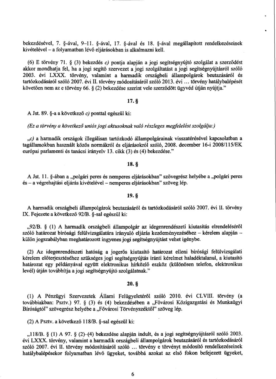 törvény, valamint a harmadik országbeli állampolgárok beutazásáról é s tartózkodásáról szóló 2007. évi II. törvény módosításáról szóló 2013. évi... törvény hatálybalépésé t követően nem az e törvény 66.