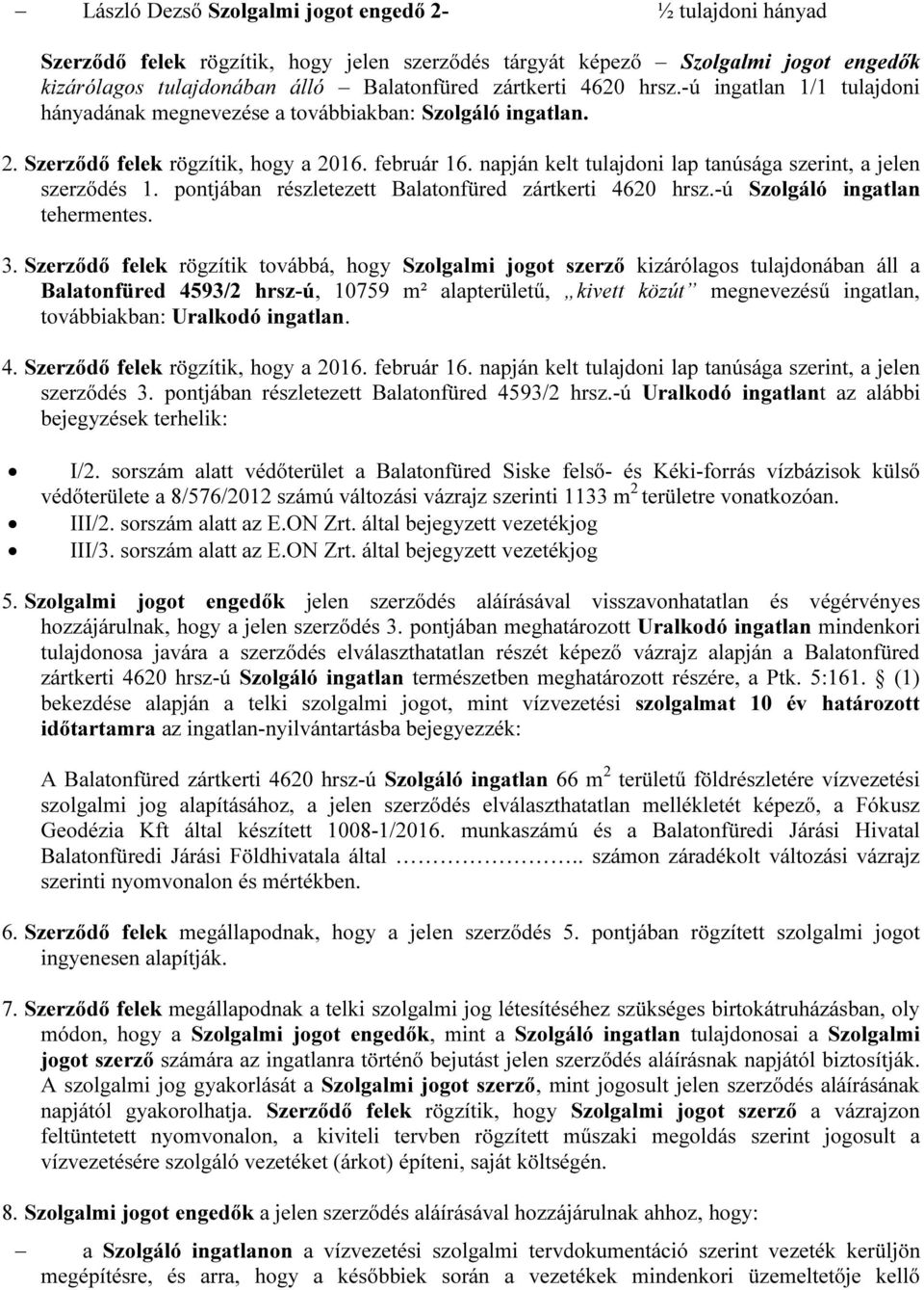 napján kelt tulajdoni lap tanúsága szerint, a jelen szerződés 1. pontjában részletezett Balatonfüred zártkerti 4620 hrsz.-ú Szolgáló ingatlan tehermentes. 3.