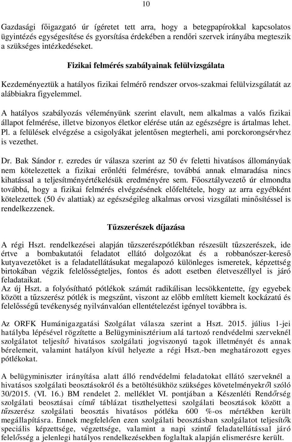 A hatályos szabályozás véleményünk szerint elavult, nem alkalmas a valós fizikai állapot felmérése, illetve bizonyos életkor elérése után az egészségre is ártalmas lehet. Pl.
