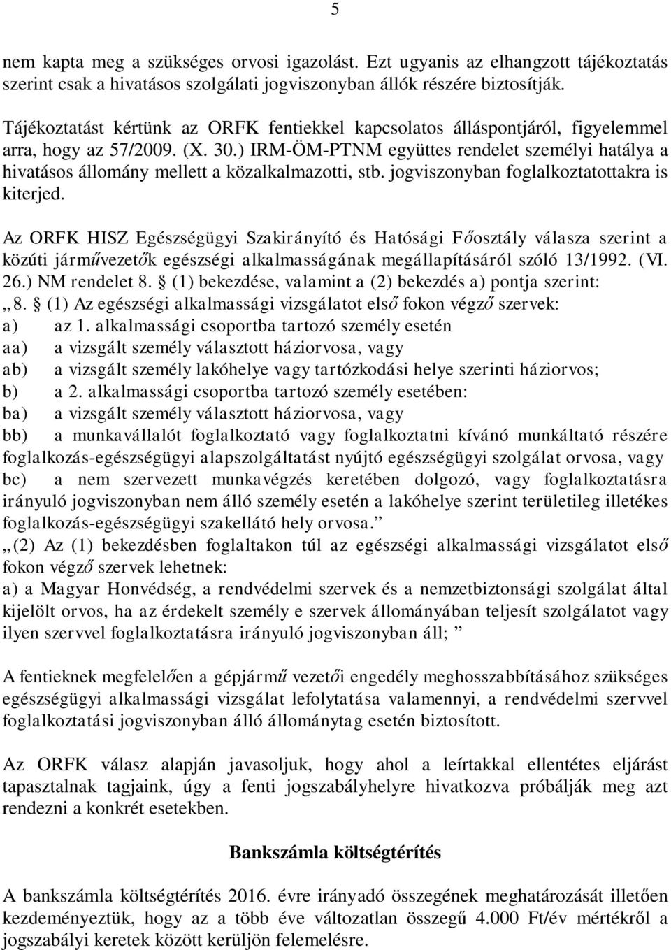 ) IRM-ÖM-PTNM együttes rendelet személyi hatálya a hivatásos állomány mellett a közalkalmazotti, stb. jogviszonyban foglalkoztatottakra is kiterjed.