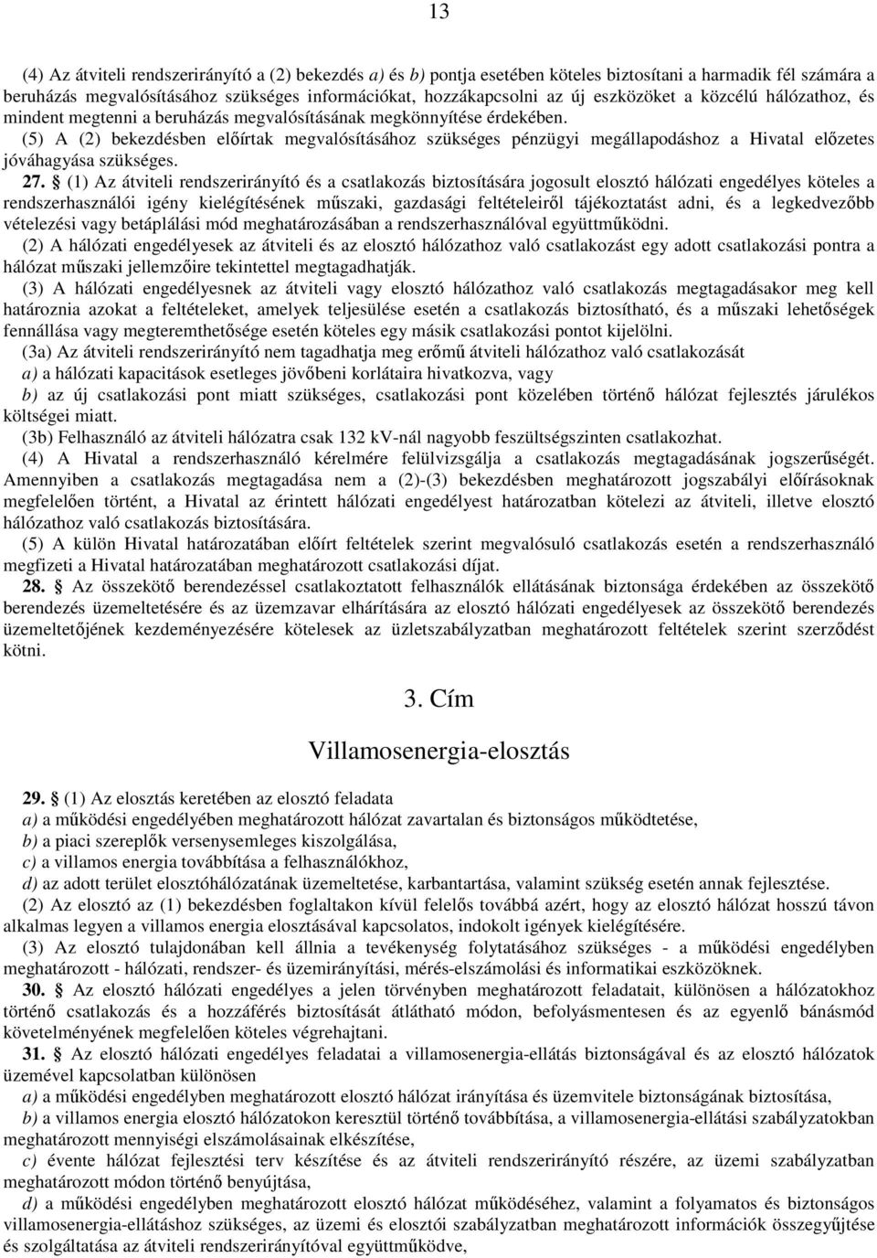 (5) A (2) bekezdésben előírtak megvalósításához szükséges pénzügyi megállapodáshoz a Hivatal előzetes jóváhagyása szükséges. 27.