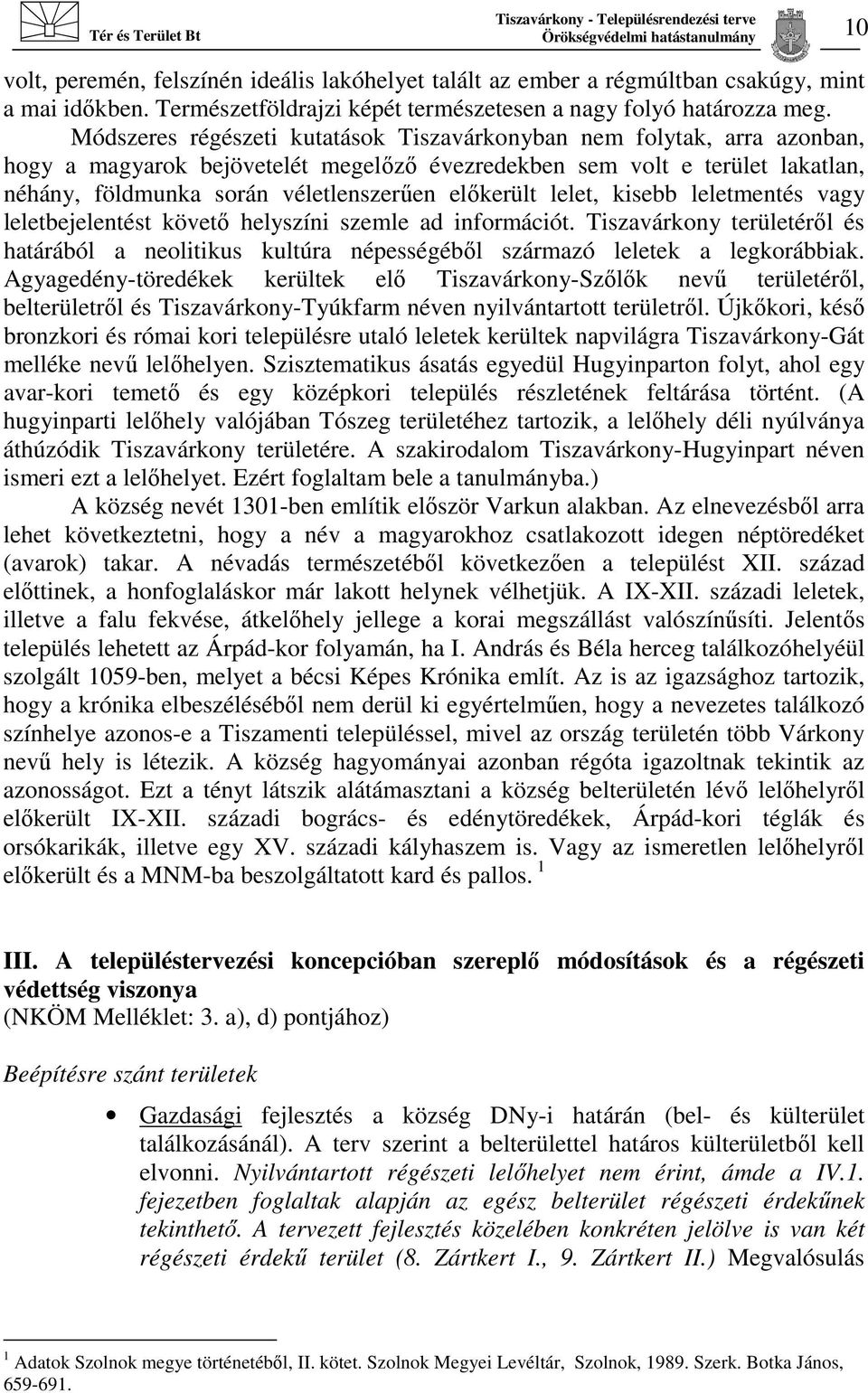 lelet, kisebb leletmentés vagy leletbejelentést követő helyszíni szemle ad információt. Tiszavárkony éről és határából a neolitikus kultúra népességéből származó leletek a legkorábbiak.