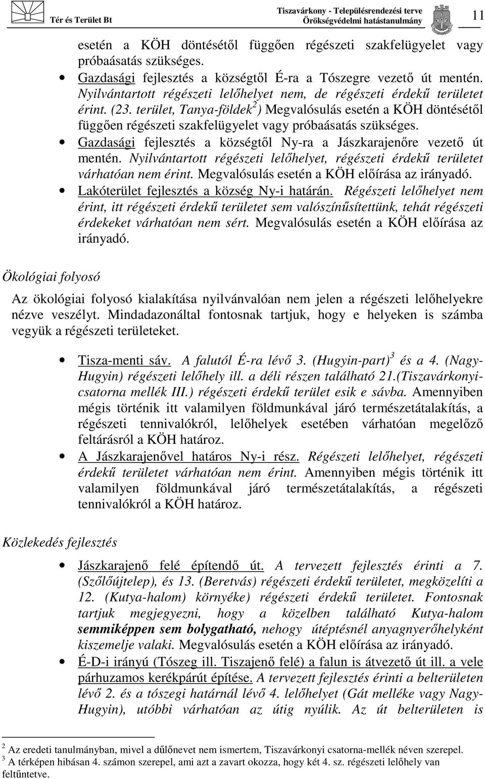 Gazdasági fejlesztés a községtől Ny-ra a Jászkarajenőre vezető út mentén. Nyilvántartott régészeti lelőhelyet, régészeti et várhatóan nem érint. Megvalósulás esetén a KÖH előírása az irányadó.