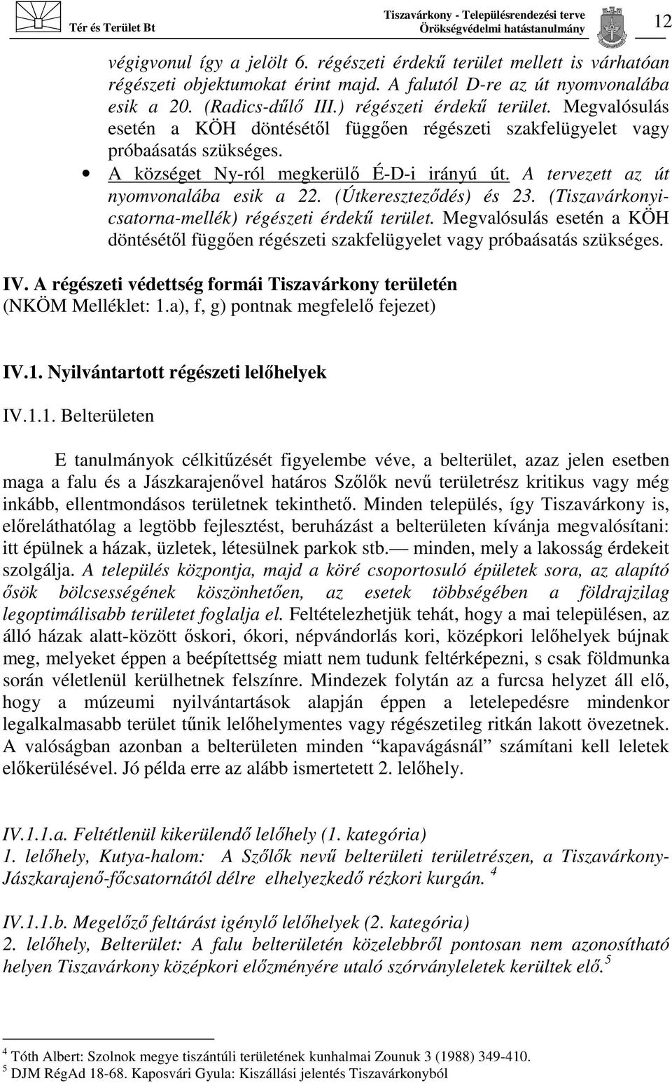 (Útkereszteződés) és 23. (Tiszavárkonyicsatorna-mellék) régészeti. Megvalósulás esetén a KÖH döntésétől függően régészeti szakfelügyelet vagy próbaásatás szükséges. IV.