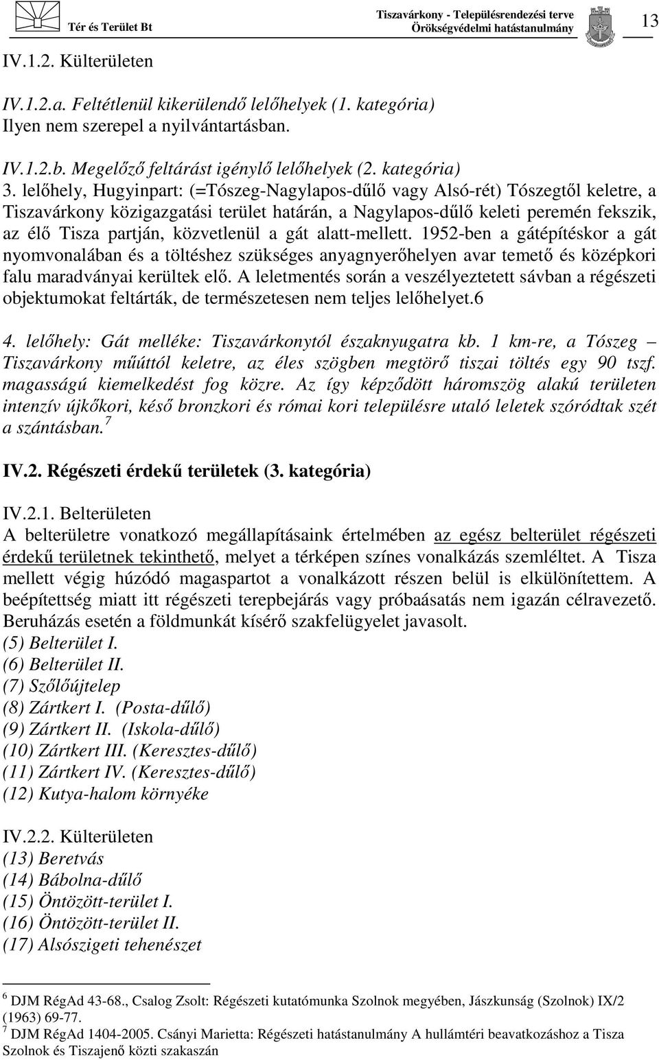 alatt-mellett. 1952-ben a gátépítéskor a gát nyomvonalában és a töltéshez szükséges anyagnyerőhelyen avar temető és középkori falu maradványai kerültek elő.