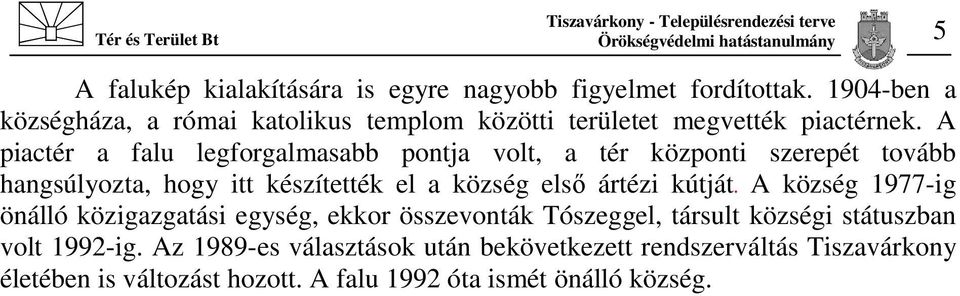 A piactér a falu legforgalmasabb pontja volt, a tér központi szerepét tovább hangsúlyozta, hogy itt készítették el a község első ártézi