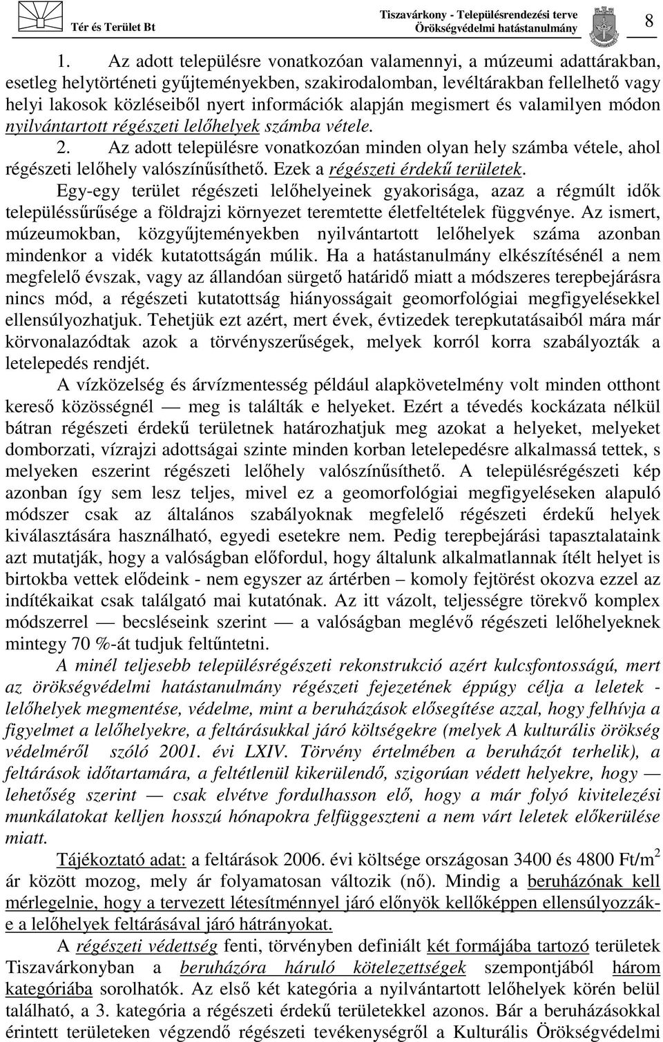 Az adott településre vonatkozóan minden olyan hely számba vétele, ahol régészeti lelőhely valószínűsíthető. Ezek a régészeti ek.