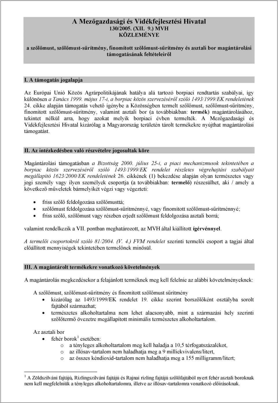 A támogatás jogalapja Az Európai Unió Közös Agrárpolitikájának hatálya alá tartozó borpiaci rendtartás szabályai, így különösen a Tanács 1999.