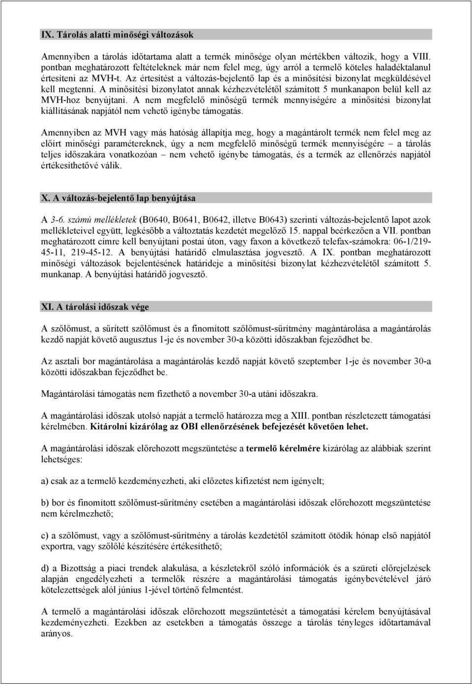 Az értesítést a változás-bejelentő lap és a minősítési bizonylat megküldésével kell megtenni. A minősítési bizonylatot annak kézhezvételétől számított 5 munkanapon belül kell az MVH-hoz benyújtani.