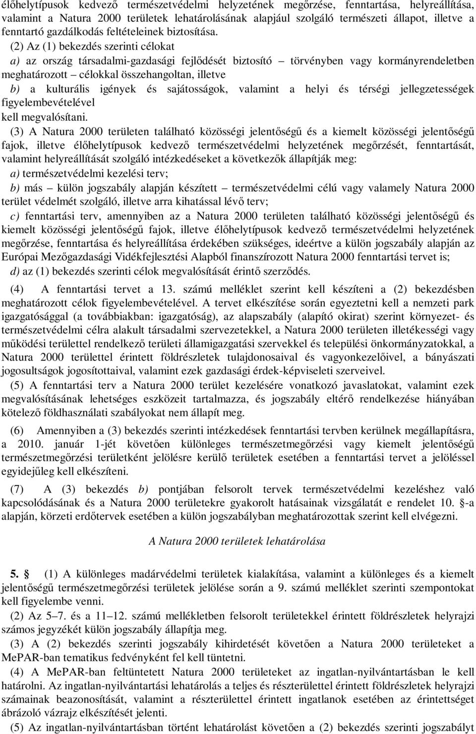 (2) Az (1) bekezdés szerinti célokat a) az ország társadalmi-gazdasági fejlődését biztosító törvényben vagy kormányrendeletben meghatározott célokkal összehangoltan, illetve b) a kulturális igények