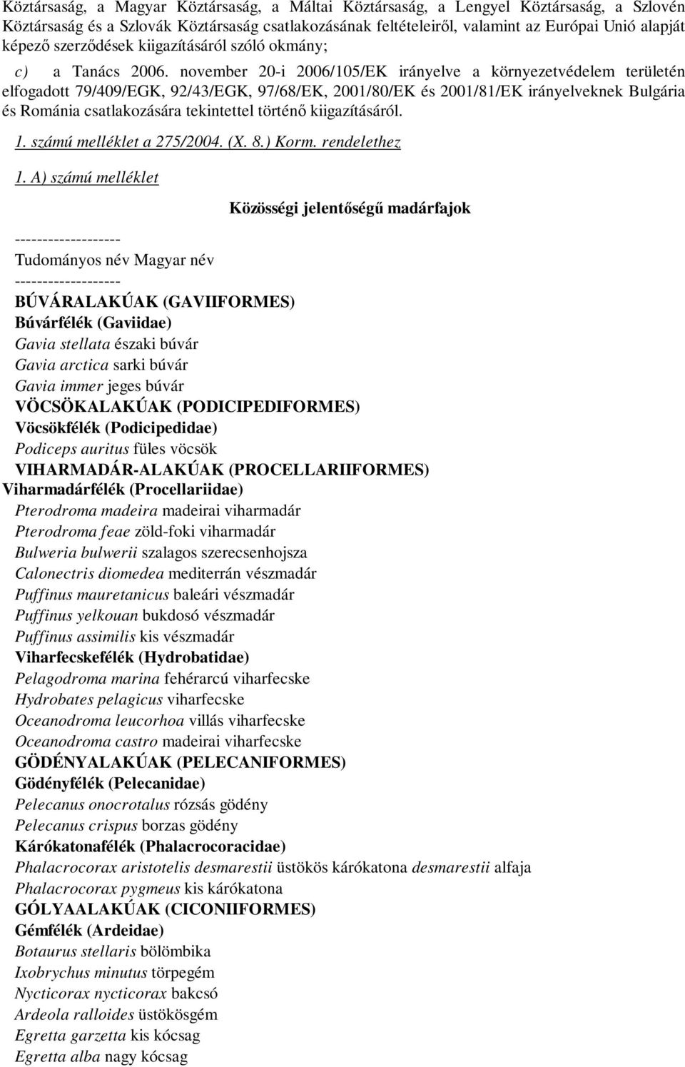 november 20-i 2006/105/EK irányelve a környezetvédelem területén elfogadott 79/409/EGK, 92/43/EGK, 97/68/EK, 2001/80/EK és 2001/81/EK irányelveknek Bulgária és Románia csatlakozására tekintettel