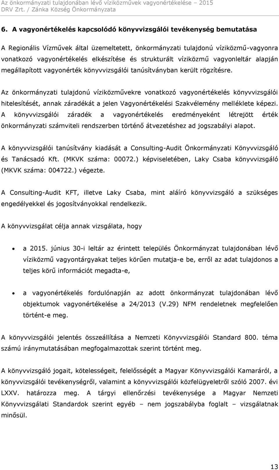 Az önkormányzati tulajdonú víziközművekre vonatkozó vagyonértékelés könyvvizsgálói hitelesítését, annak záradékát a jelen Vagyonértékelési Szakvélemény melléklete képezi.