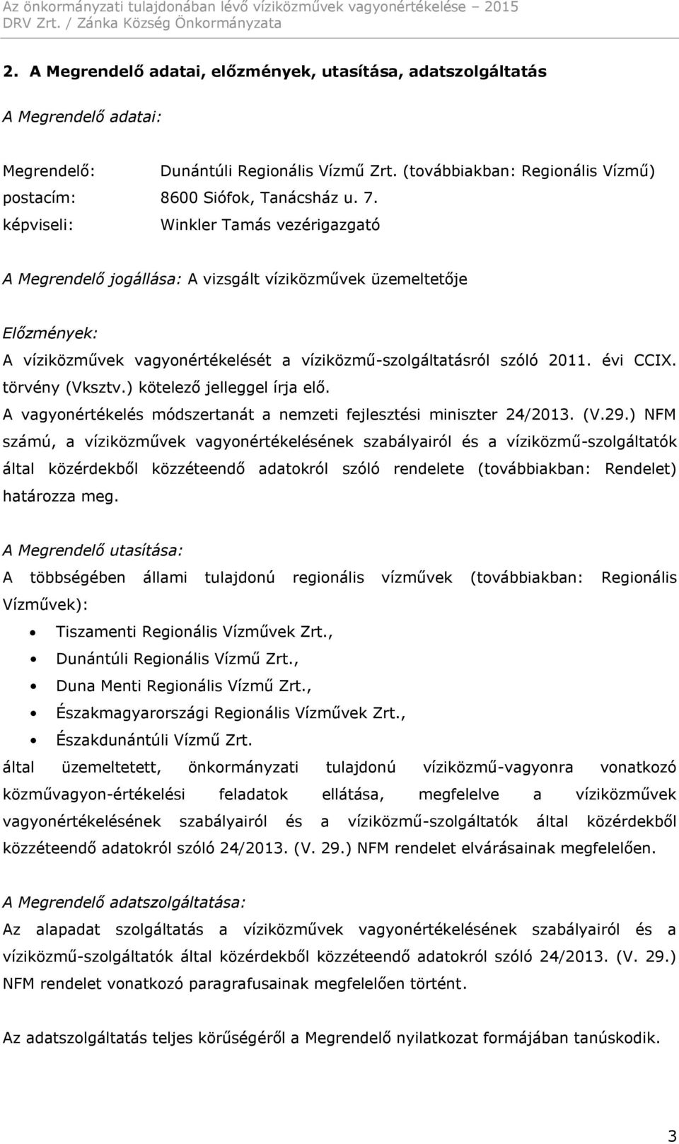 törvény (Vksztv.) kötelező jelleggel írja elő. A vagyonértékelés módszertanát a nemzeti fejlesztési miniszter 24/2013. (V.29.