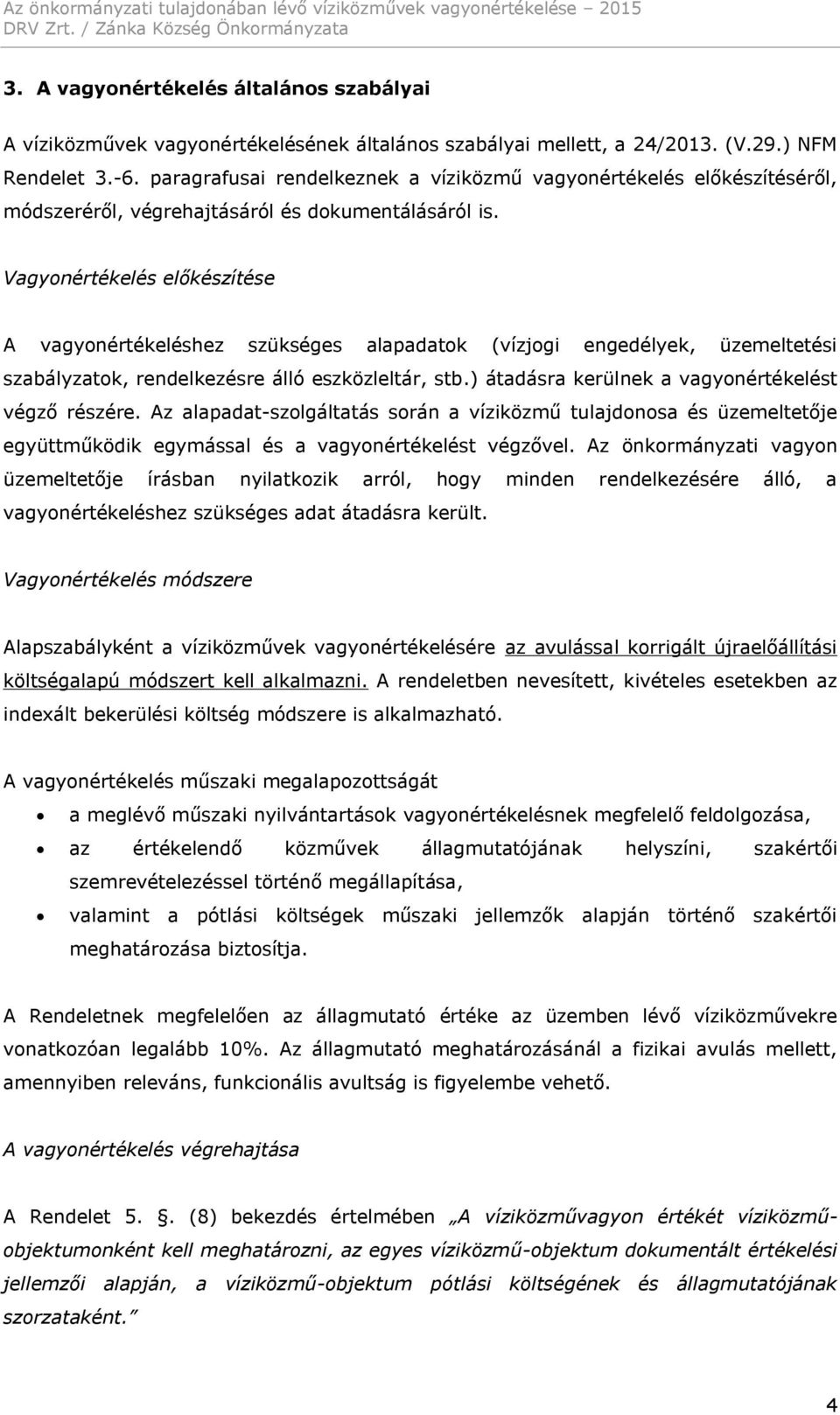 Vagyonértékelés előkészítése A vagyonértékeléshez szükséges alapadatok (vízjogi engedélyek, üzemeltetési szabályzatok, rendelkezésre álló eszközleltár, stb.