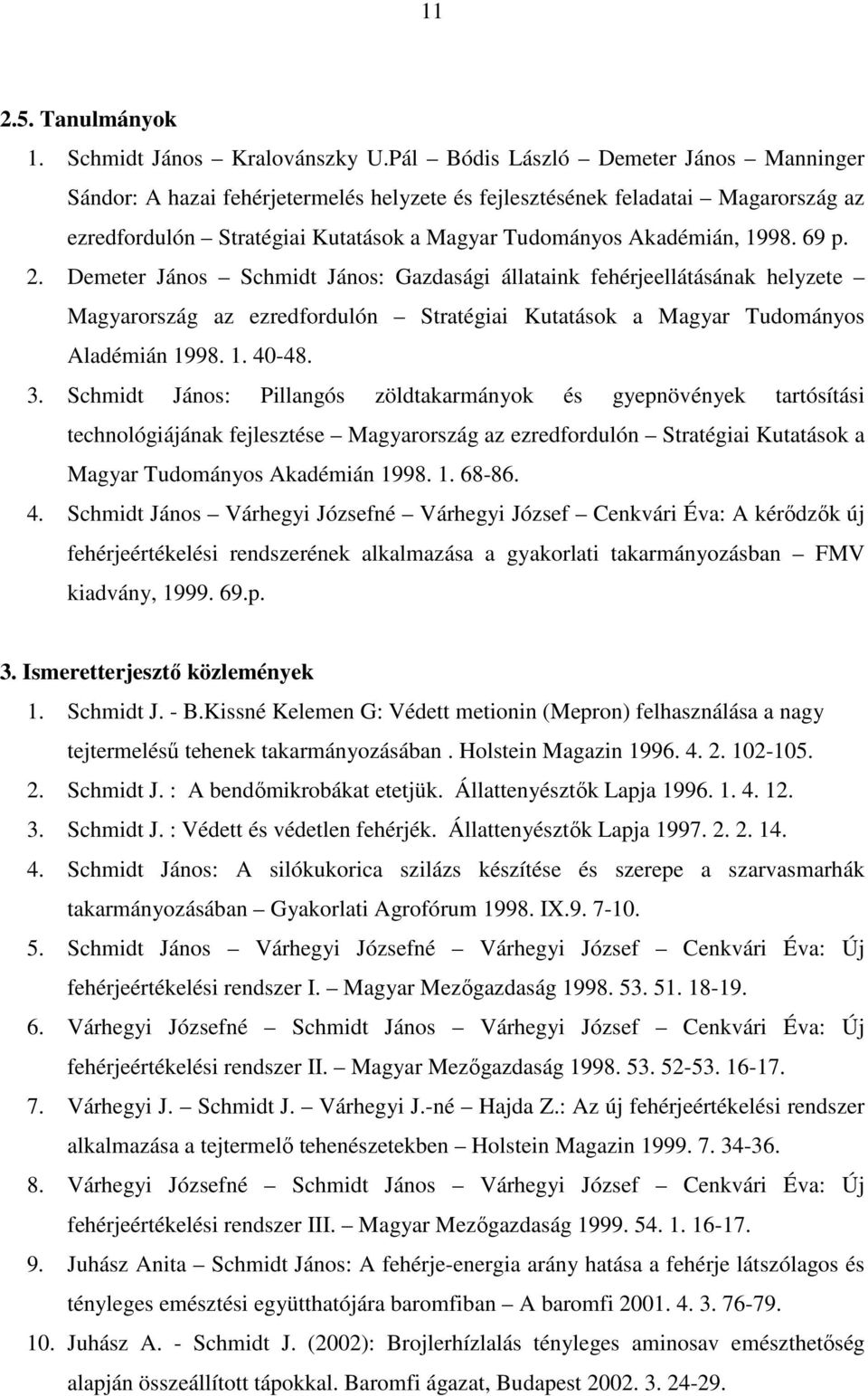 69 p. 2. Demeter János Schmidt János: Gazdasági állataink fehérjeellátásának helyzete Magyarország az ezredfordulón Stratégiai Kutatások a Magyar Tudományos Aladémián 1998. 1. 40-48. 3.