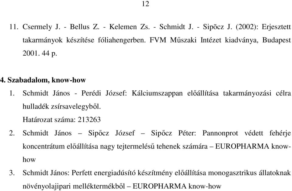 Schmidt János - Perédi József: Kálciumszappan elıállítása takarmányozási célra hulladék zsírsavelegybıl. Határozat száma: 213263 2.