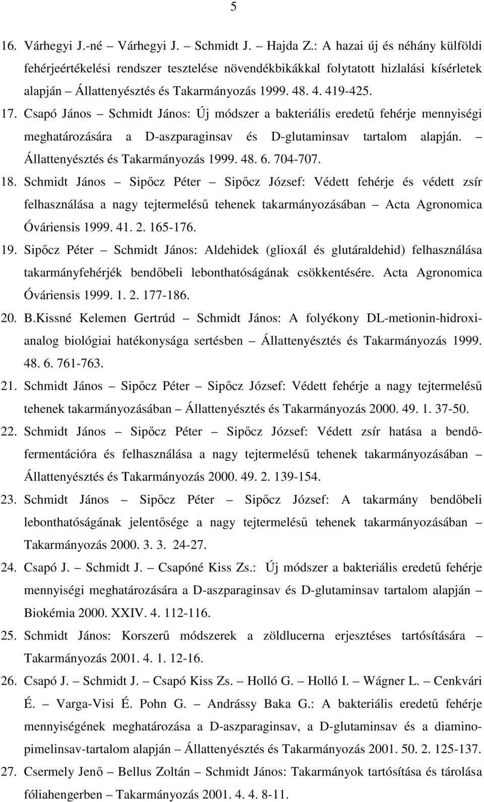 Csapó János Schmidt János: Új módszer a bakteriális eredető fehérje mennyiségi meghatározására a D-aszparaginsav és D-glutaminsav tartalom alapján. Állattenyésztés és Takarmányozás 1999. 48. 6.