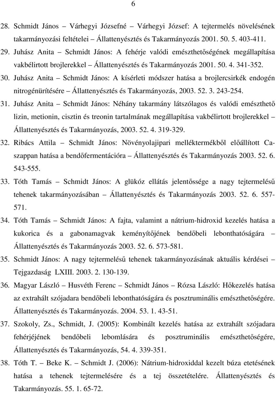 Juhász Anita Schmidt János: A kísérleti módszer hatása a brojlercsirkék endogén nitrogénürítésére Állattenyésztés és Takarmányozás, 2003. 52. 3. 243-254. 31.