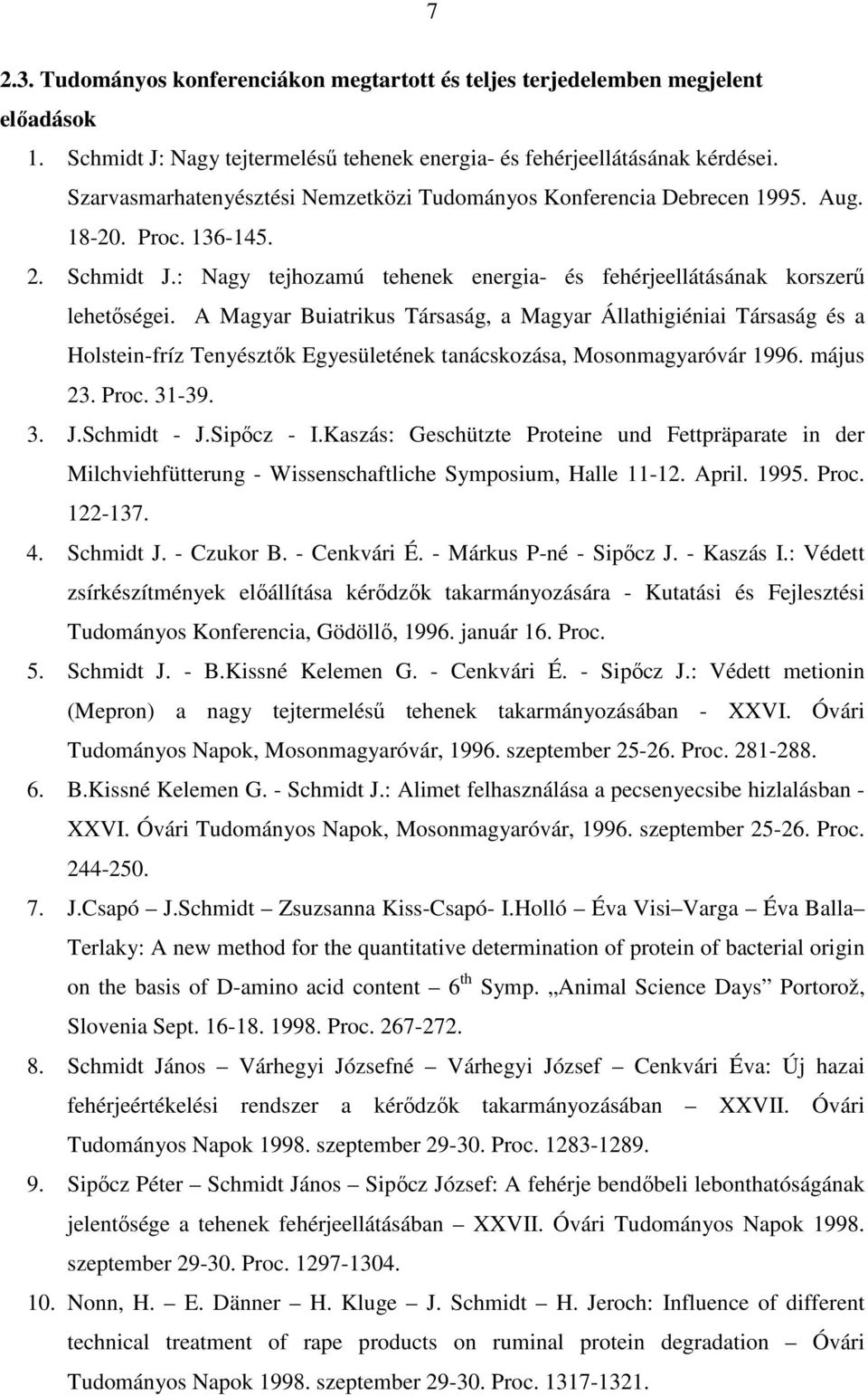 A Magyar Buiatrikus Társaság, a Magyar Állathigiéniai Társaság és a Holstein-fríz Tenyésztık Egyesületének tanácskozása, Mosonmagyaróvár 1996. május 23. Proc. 31-39. 3. J.Schmidt - J.Sipıcz - I.