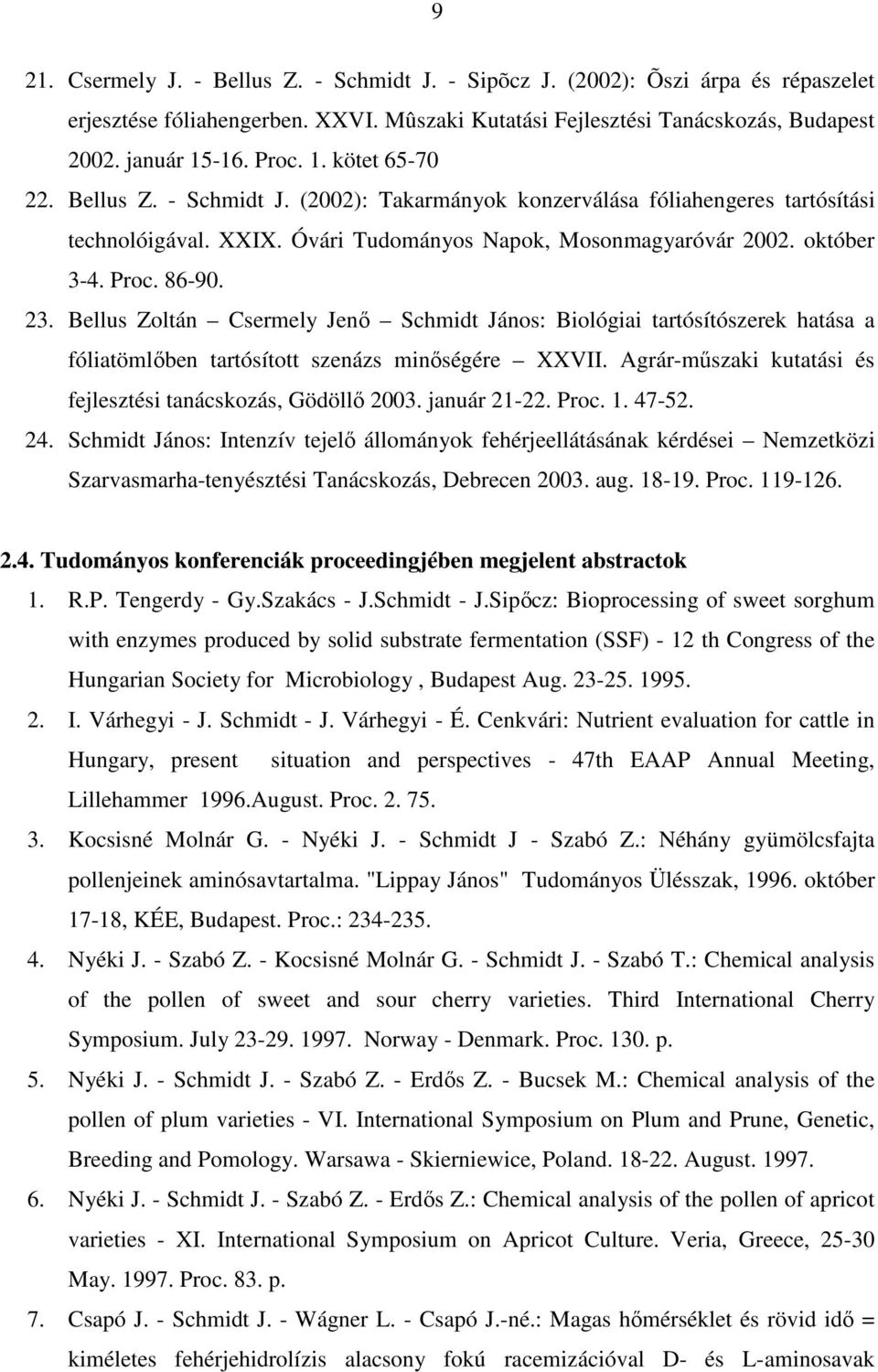 23. Bellus Zoltán Csermely Jenı Schmidt János: Biológiai tartósítószerek hatása a fóliatömlıben tartósított szenázs minıségére XXVII. Agrár-mőszaki kutatási és fejlesztési tanácskozás, Gödöllı 2003.