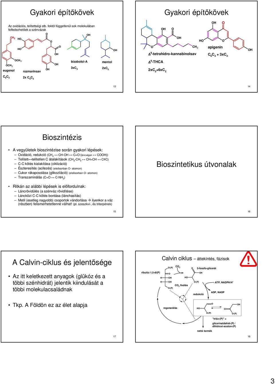 2 C 6 C 3 2x C 6 C 3 13 14 Bioszintézis A vegyületek bioszintézise során gyakori lépések: xidáció, redukció (C 2 C- C= (láncvégen C)) Telített telítetlen C átalakítások (C 2 -C 2 C=C C C) C-C kötés