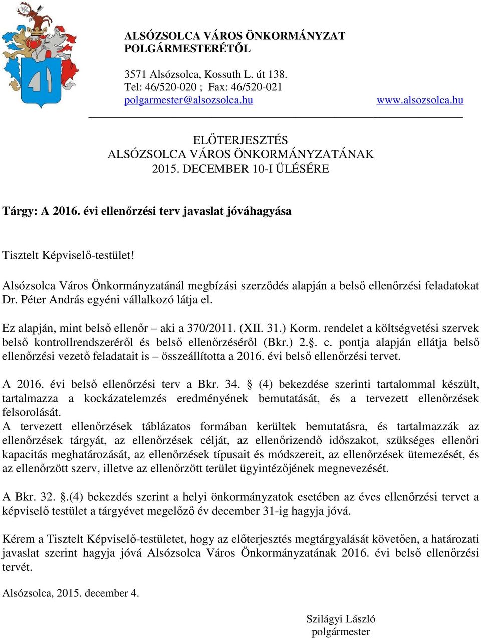 Alsózsolca Város Önkormányzatánál megbízási szerződés alapján a belső ellenőrzési feladatokat Dr. Péter András egyéni vállalkozó látja el. Ez alapján, mint belső ellenőr aki a 370/2011. (XII. 31.
