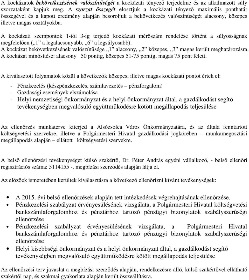 A kockázati szempontok 1-től 3-ig terjedő kockázati mérőszám rendelése történt a súlyosságnak megfelelően ( 1 a legalacsonyabb, 6 a legsúlyosabb).