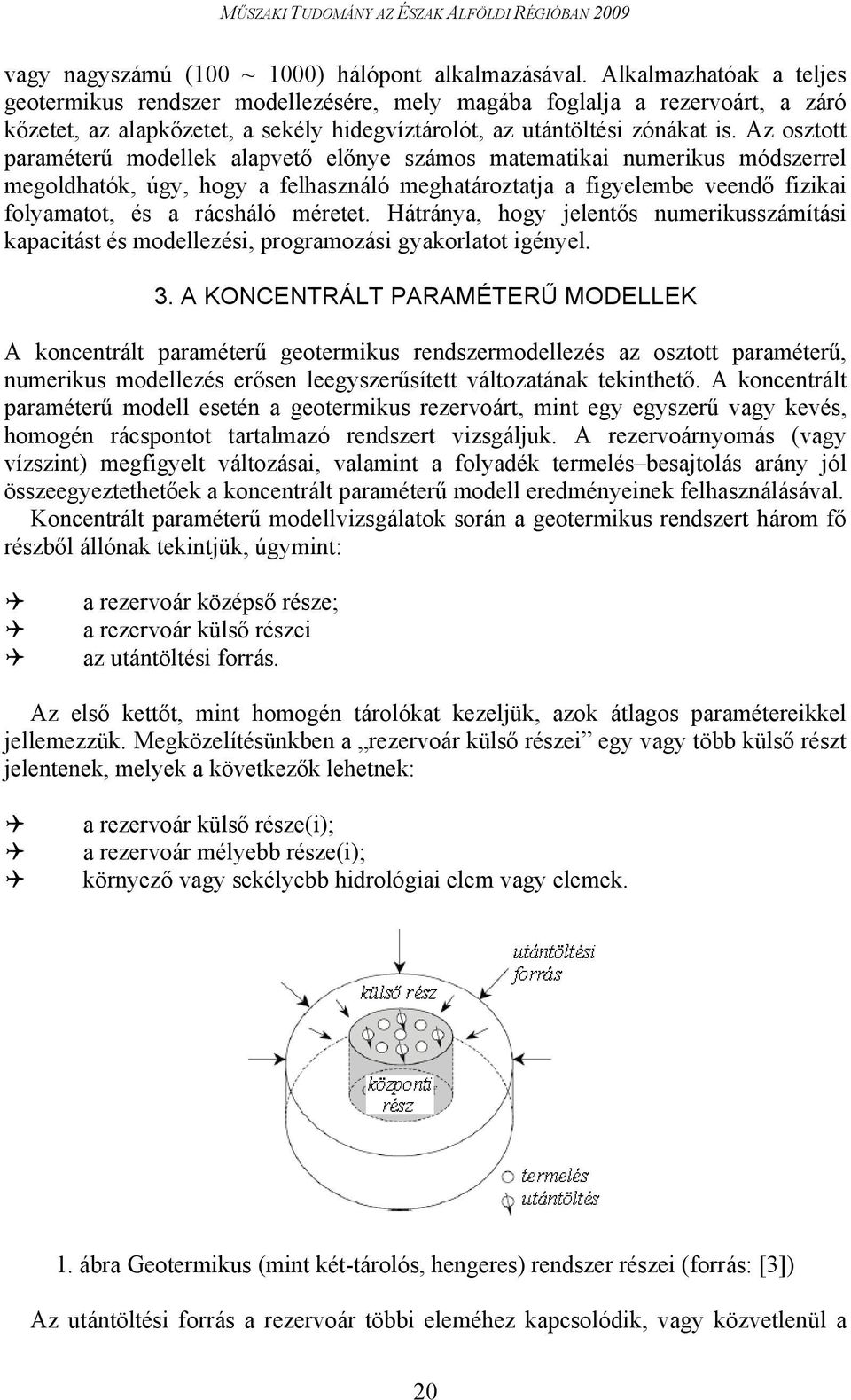 Az osztott paraméterű modellek alapvető előnye számos matematikai numerikus módszerrel megoldhatók, úgy, hogy a felhasználó meghatároztatja a figyelembe veendő fizikai folyamatot, és a rácsháló