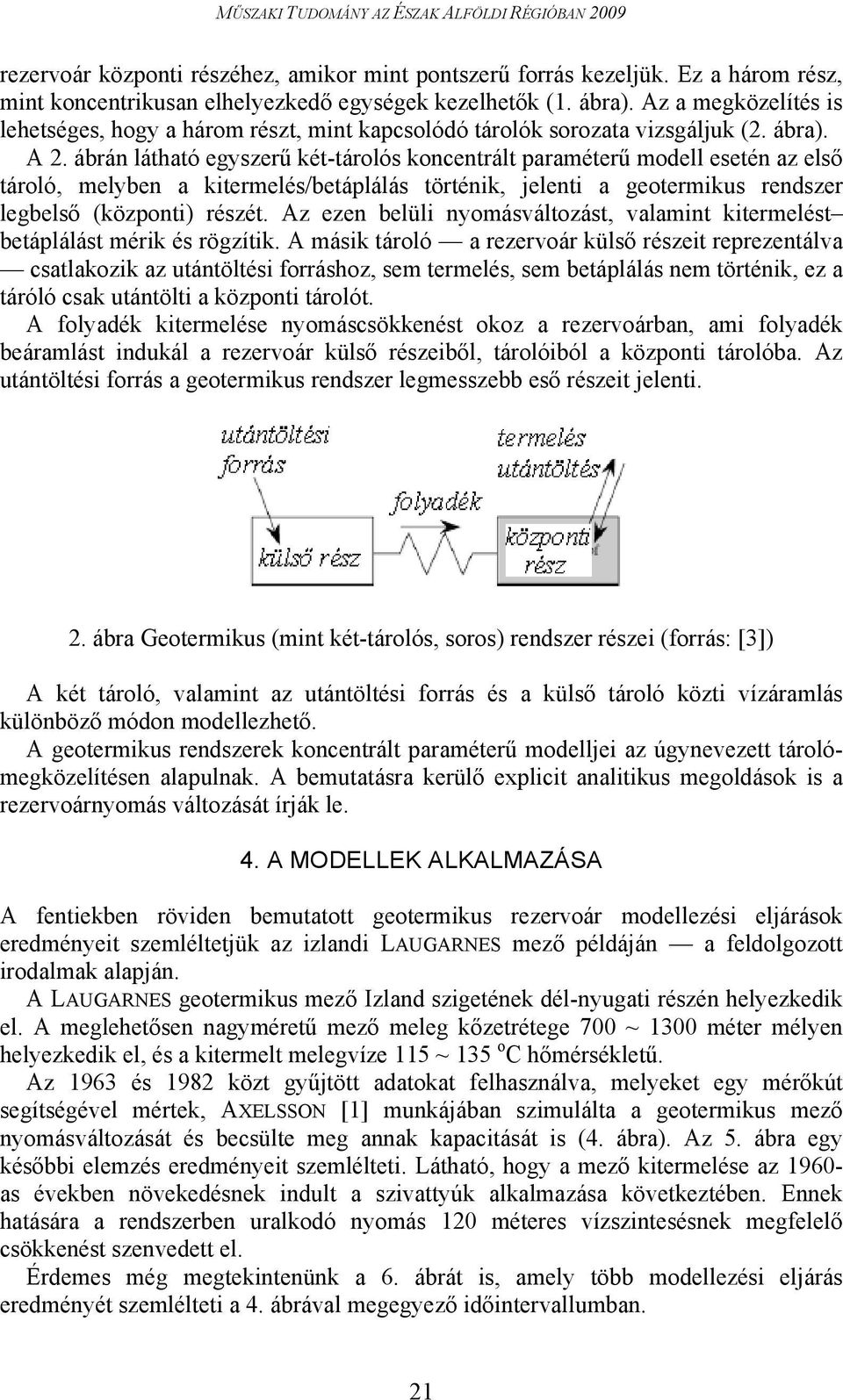 ábrán látható egyszerű két-tárolós koncentrált paraméterű modell esetén az első tároló, melyben a kitermelés/betáplálás történik, jelenti a geotermikus rendszer legbelső (központi) részét.