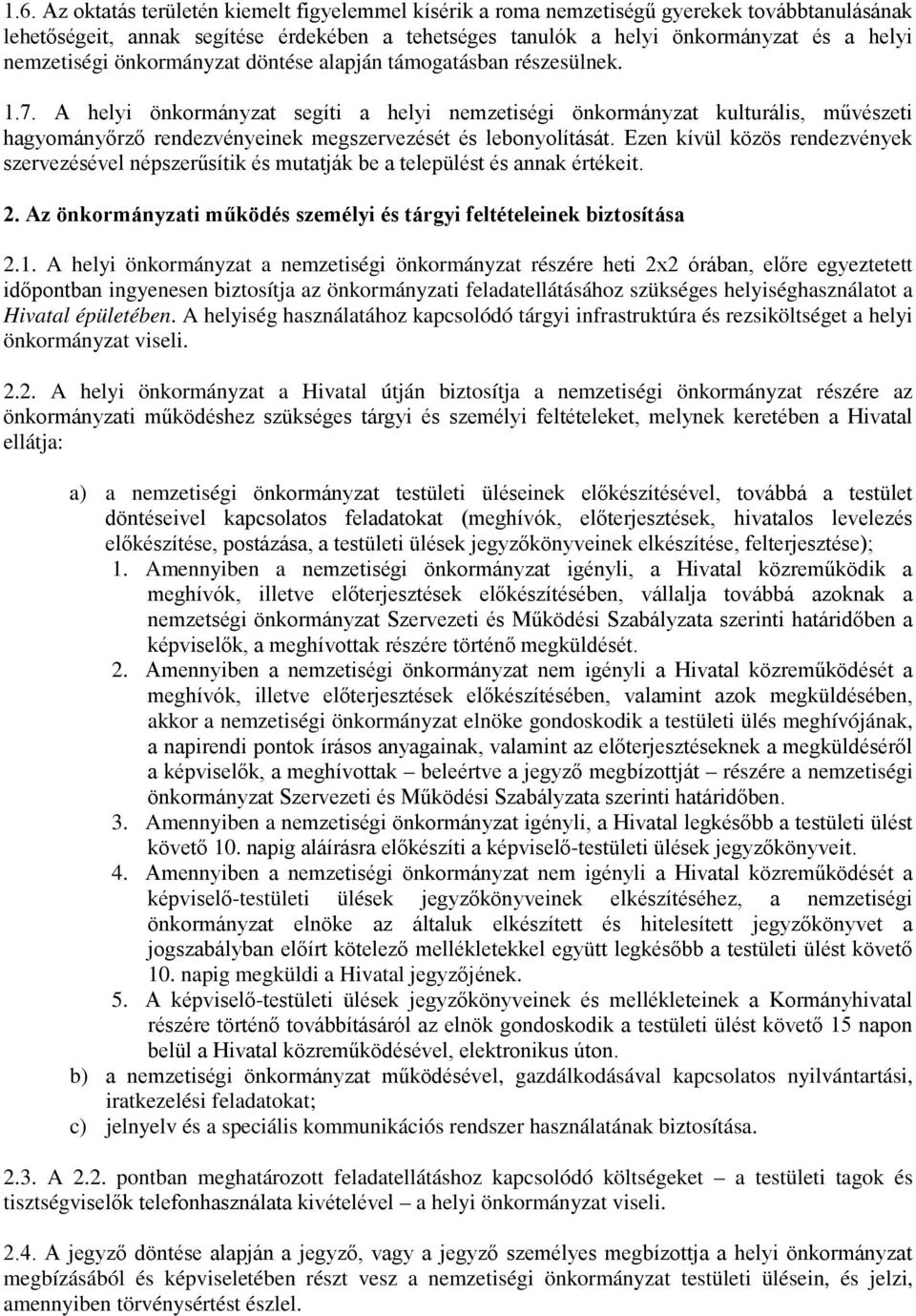 A helyi önkormányzat segíti a helyi nemzetiségi önkormányzat kulturális, művészeti hagyományőrző rendezvényeinek megszervezését és lebonyolítását.