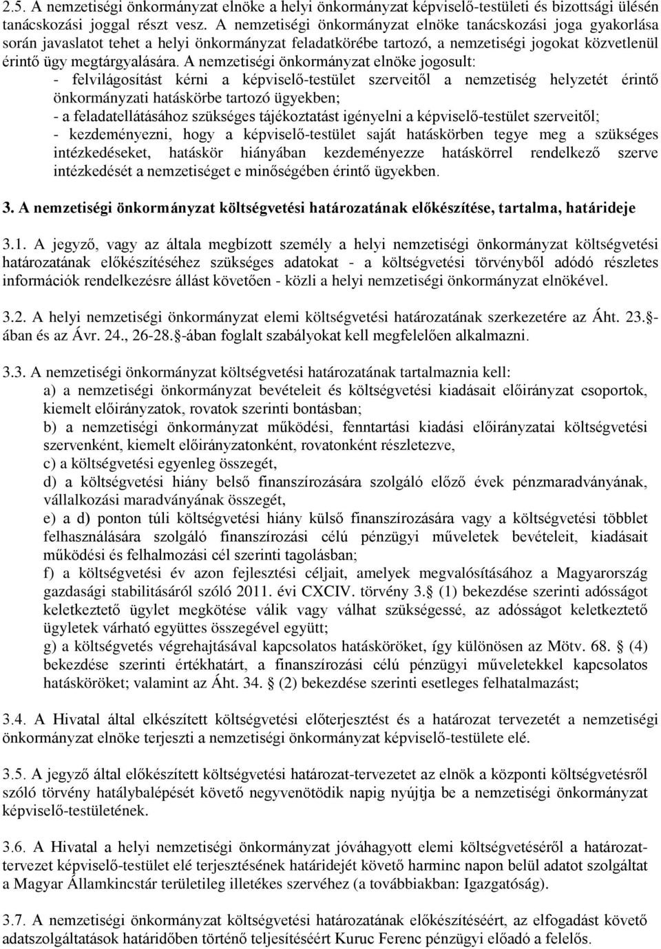 A nemzetiségi önkormányzat elnöke jogosult: - felvilágosítást kérni a képviselő-testület szerveitől a nemzetiség helyzetét érintő önkormányzati hatáskörbe tartozó ügyekben; - a feladatellátásához