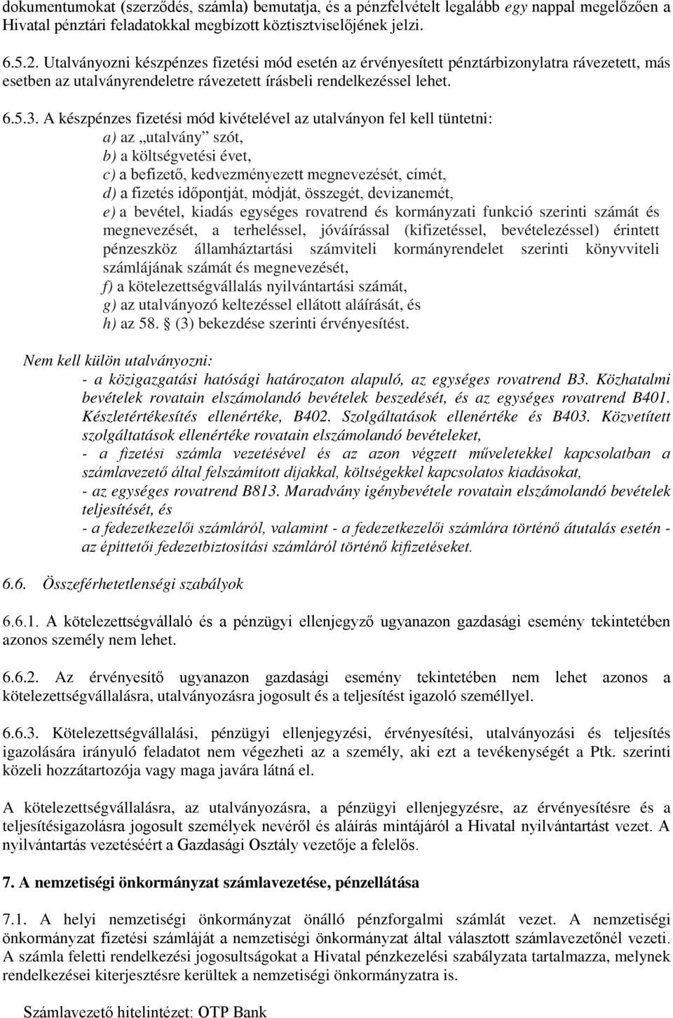 A készpénzes fizetési mód kivételével az utalványon fel kell tüntetni: a) az utalvány szót, b) a költségvetési évet, c) a befizető, kedvezményezett megnevezését, címét, d) a fizetés időpontját,