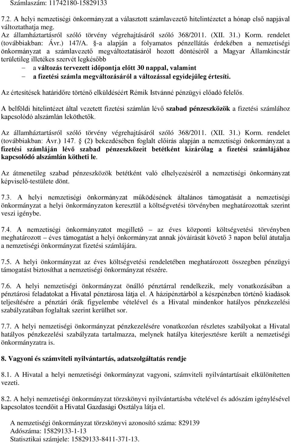 -a alapján a folyamatos pénzellátás érdekében a nemzetiségi önkormányzat a számlavezető megváltoztatásáról hozott döntéséről a Magyar Államkincstár területileg illetékes szervét legkésőbb a változás