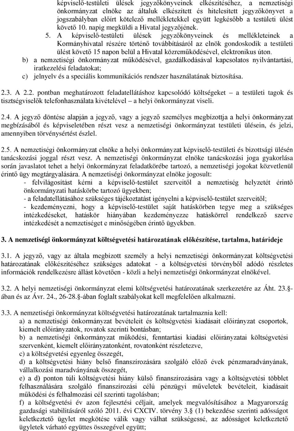 A képviselő-testületi ülések jegyzőkönyveinek és mellékleteinek a Kormányhivatal részére történő továbbításáról az elnök gondoskodik a testületi ülést követő 15 napon belül a Hivatal