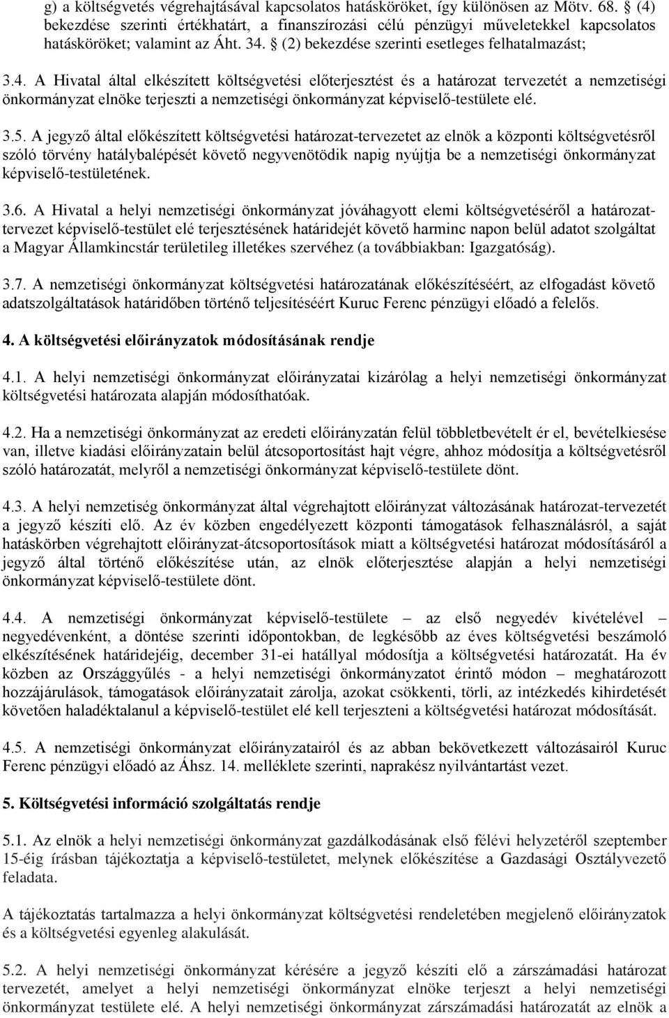 3.5. A jegyző által előkészített költségvetési határozat-tervezetet az elnök a központi költségvetésről szóló törvény hatálybalépését követő negyvenötödik napig nyújtja be a nemzetiségi önkormányzat