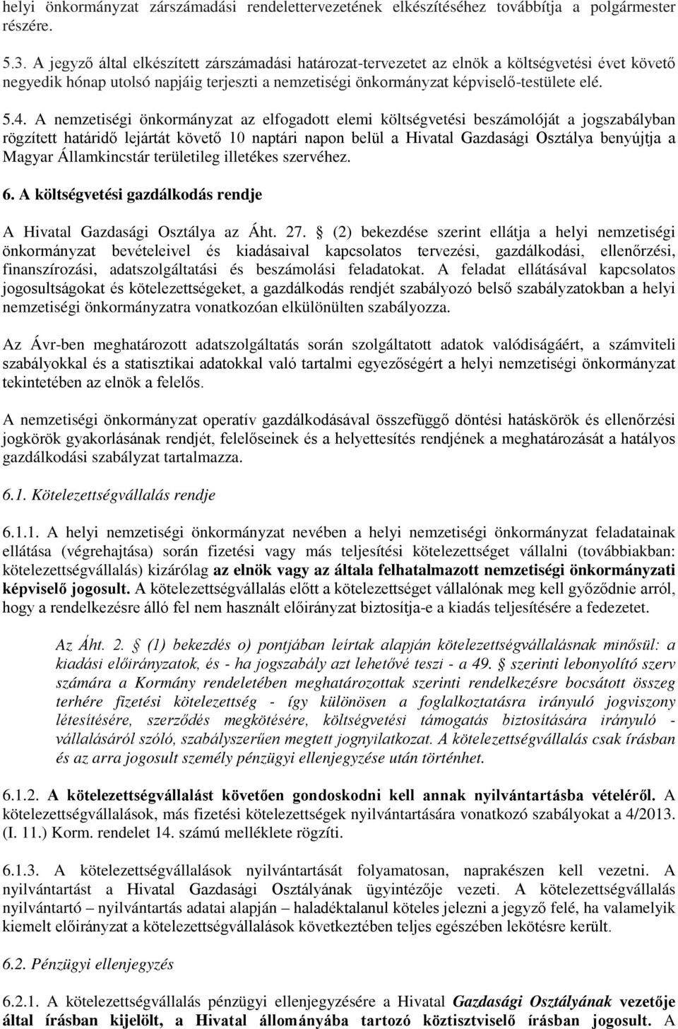 A nemzetiségi önkormányzat az elfogadott elemi költségvetési beszámolóját a jogszabályban rögzített határidő lejártát követő 10 naptári napon belül a Hivatal Gazdasági Osztálya benyújtja a Magyar