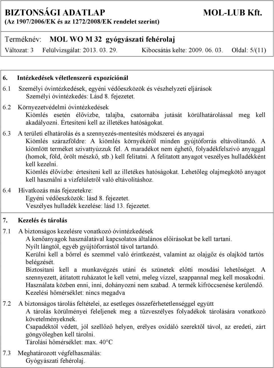 2 Környezetvédelmi óvintézkedések Kiömlés esetén élővízbe, talajba, csatornába jutását körülhatárolással meg kell akadályozni. Értesíteni kell az illetékes hatóságokat. 6.