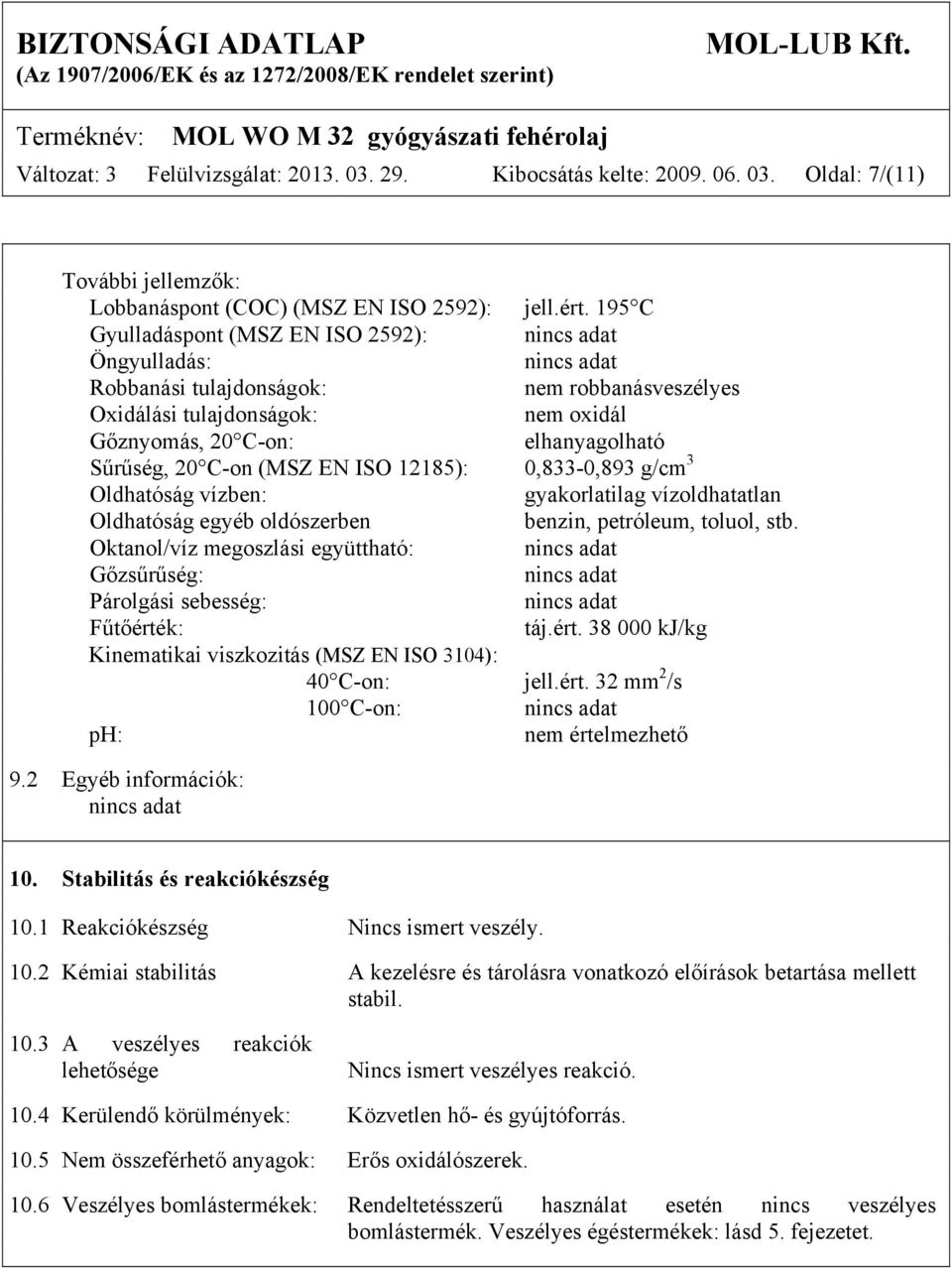 12185): 0,833-0,893 g/cm 3 Oldhatóság vízben: gyakorlatilag vízoldhatatlan Oldhatóság egyéb oldószerben benzin, petróleum, toluol, stb.