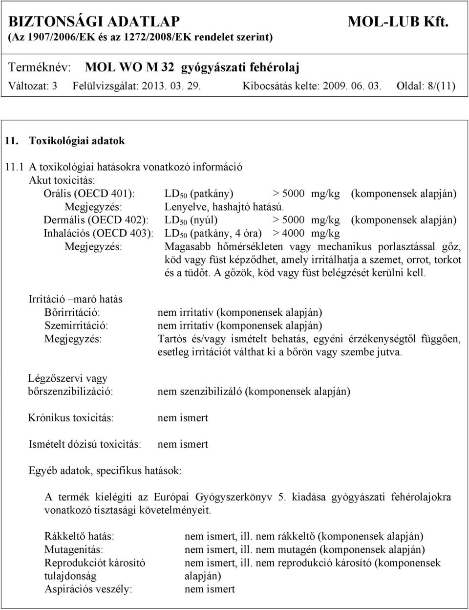 Dermális (OECD 402): LD 50 (nyúl) > 5000 mg/kg (komponensek alapján) Inhalációs (OECD 403): LD 50 (patkány, 4 óra) > 4000 mg/kg Megjegyzés: Magasabb hőmérsékleten vagy mechanikus porlasztással gőz,