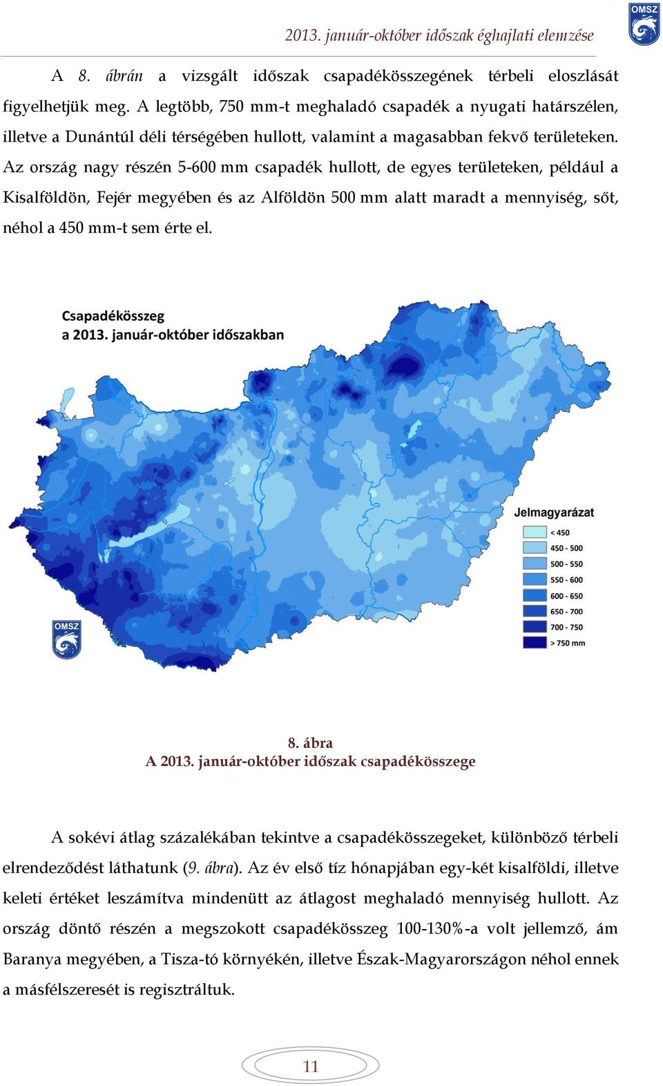 Az ország nagy részén 5-600 mm csapadék hullott, de egyes területeken, például a Kisalföldön, Fejér megyében és az Alföldön 500 mm alatt maradt a mennyiség, sőt, néhol a 450 mm-t sem érte el. 8.