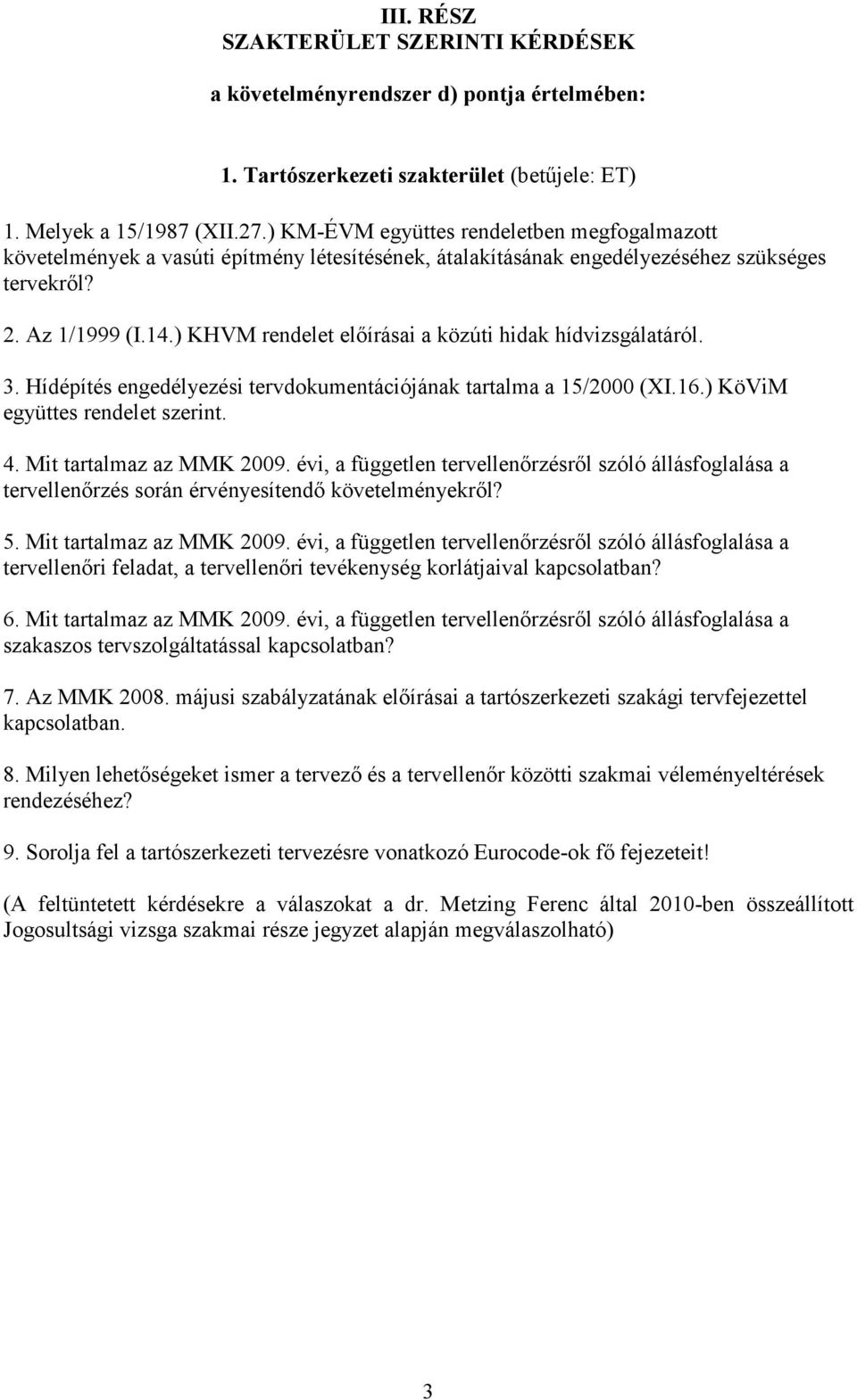 ) KHVM rendelet előírásai a közúti hidak hídvizsgálatáról. 3. Hídépítés engedélyezési tervdokumentációjának tartalma a 15/2000 (XI.16.) KöViM együttes rendelet szerint. 4. Mit tartalmaz az MMK 2009.