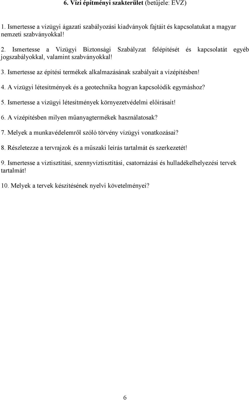 A vízügyi létesítmények és a geotechnika hogyan kapcsolódik egymáshoz? 5. Ismertesse a vízügyi létesítmények környezetvédelmi előírásait! 6. A vízépítésben milyen műanyagtermékek használatosak? 7.